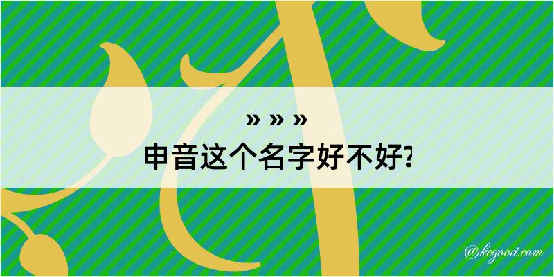 申音这个名字好不好?