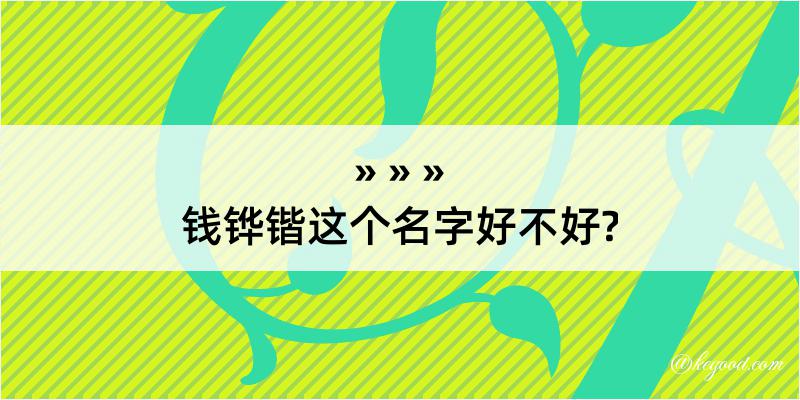 钱铧锴这个名字好不好?