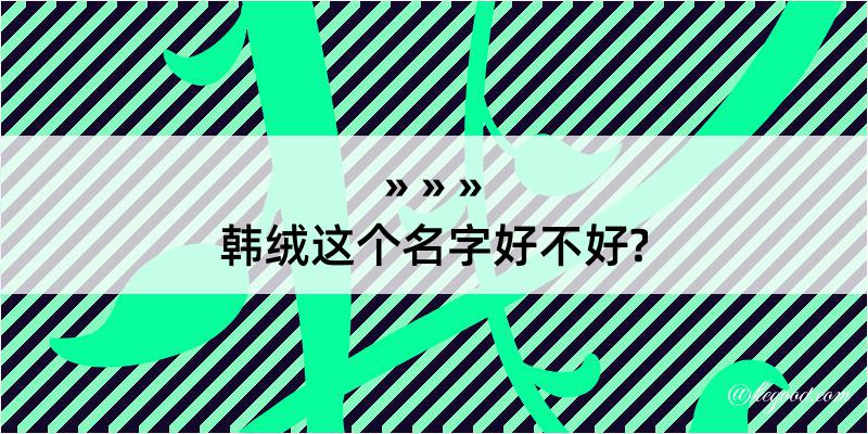 韩绒这个名字好不好?