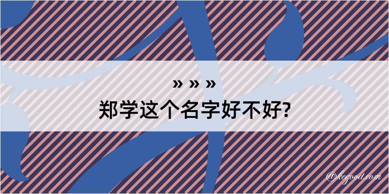 郑学这个名字好不好?