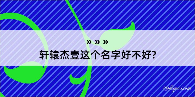 轩辕杰壹这个名字好不好?