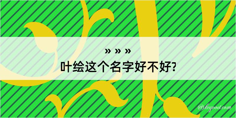 叶绘这个名字好不好?