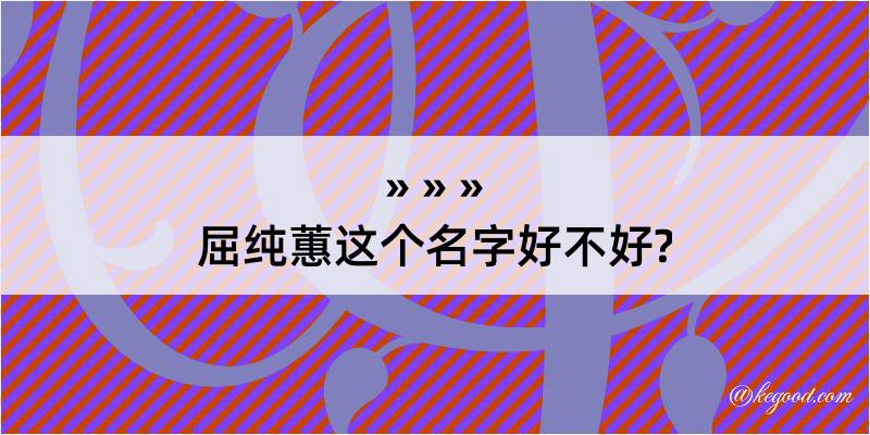 屈纯蕙这个名字好不好?