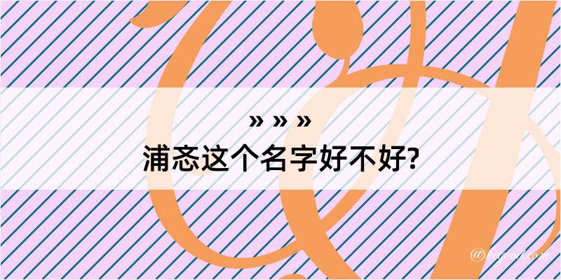 浦忞这个名字好不好?