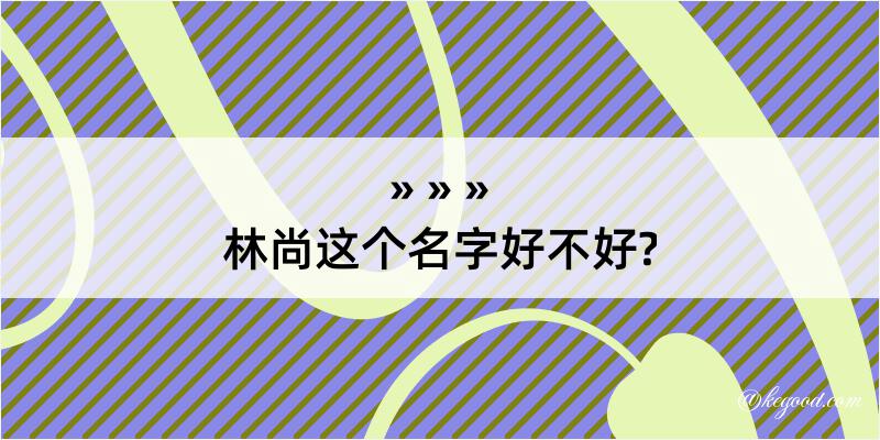 林尚这个名字好不好?