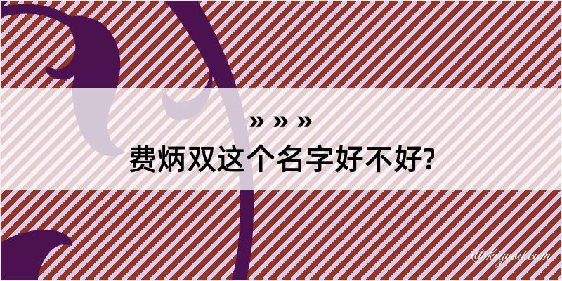 费炳双这个名字好不好?