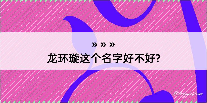 龙环璇这个名字好不好?