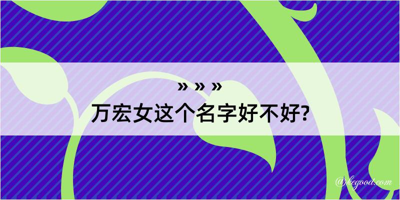 万宏女这个名字好不好?