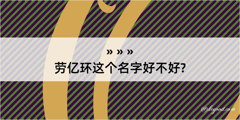 劳亿环这个名字好不好?