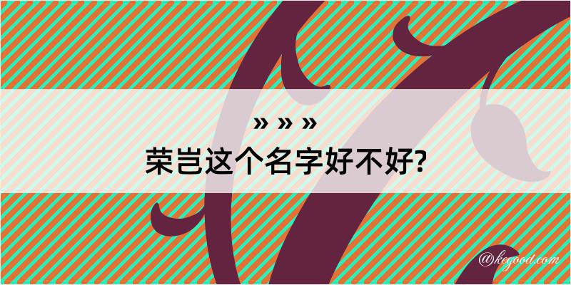 荣岂这个名字好不好?