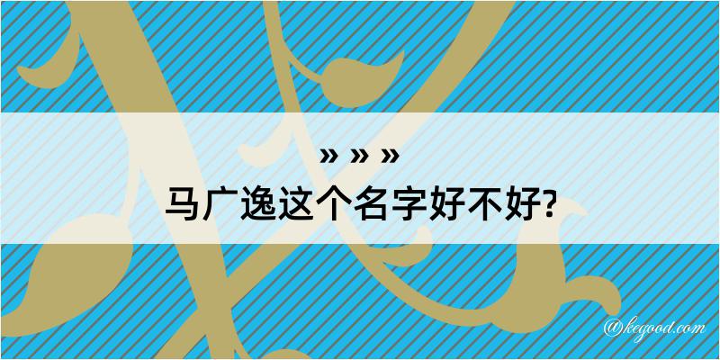 马广逸这个名字好不好?