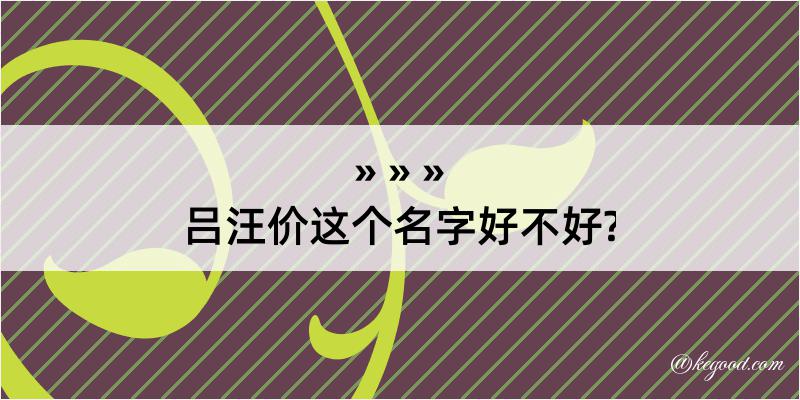 吕汪价这个名字好不好?