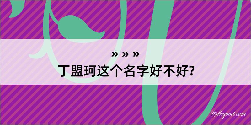 丁盟珂这个名字好不好?