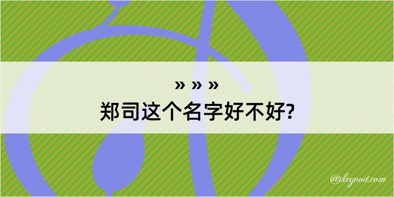 郑司这个名字好不好?