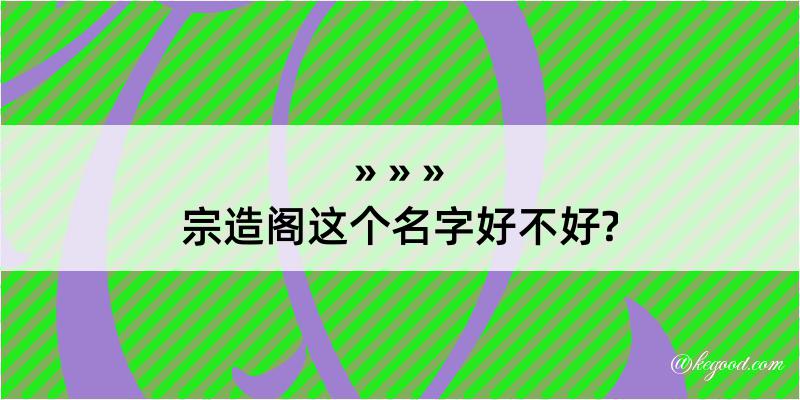 宗造阁这个名字好不好?