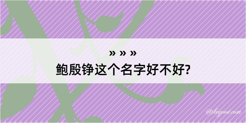 鲍殷铮这个名字好不好?