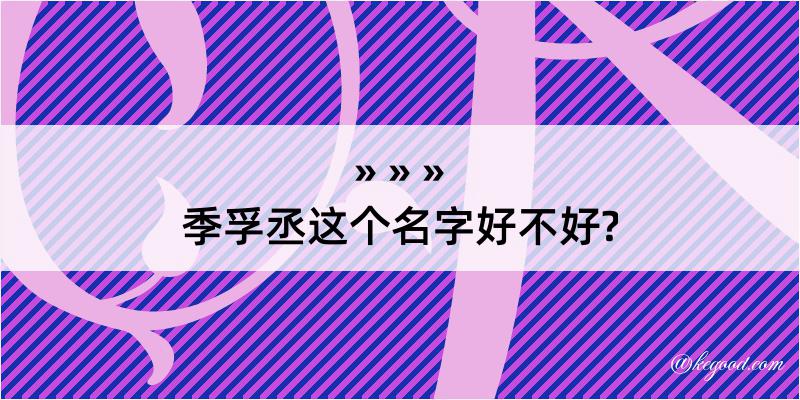 季孚丞这个名字好不好?