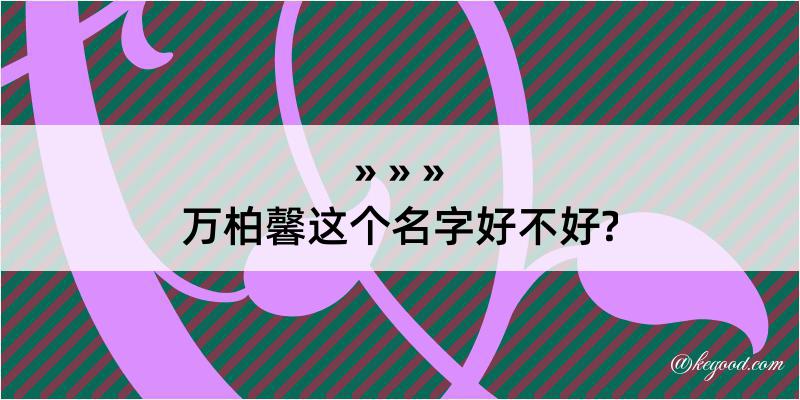 万柏馨这个名字好不好?