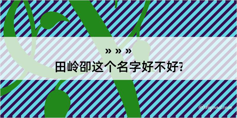 田岭卲这个名字好不好?