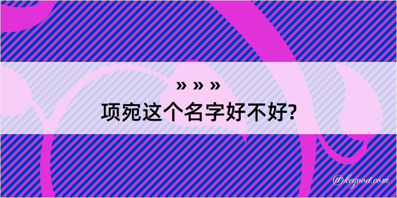 项宛这个名字好不好?