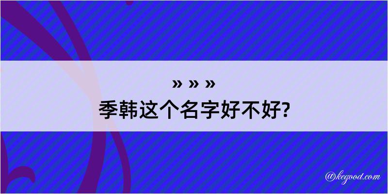 季韩这个名字好不好?