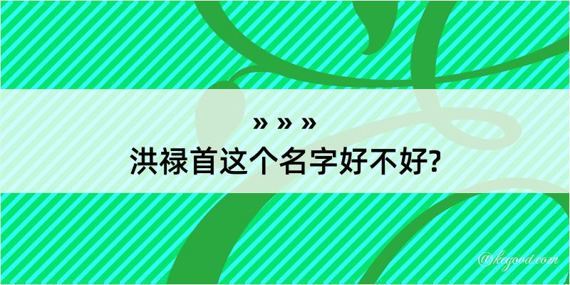 洪禄首这个名字好不好?