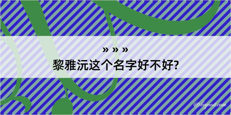 黎雅沅这个名字好不好?