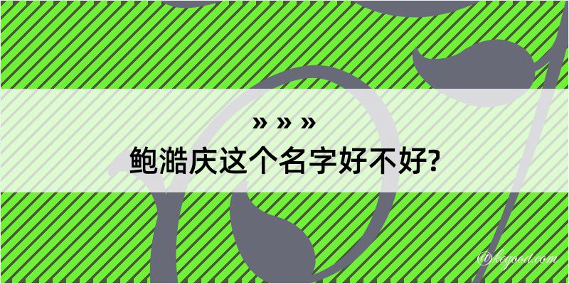 鲍澔庆这个名字好不好?