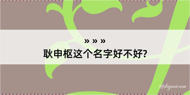 耿申枢这个名字好不好?