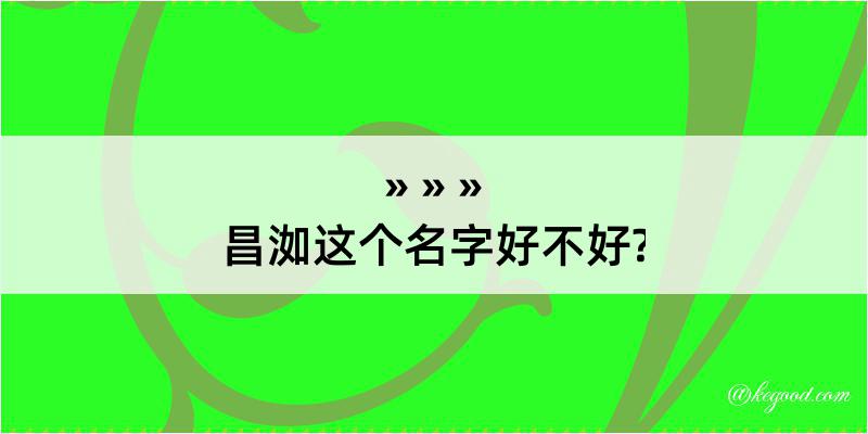 昌洳这个名字好不好?