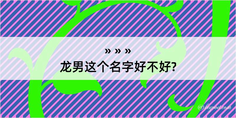 龙男这个名字好不好?