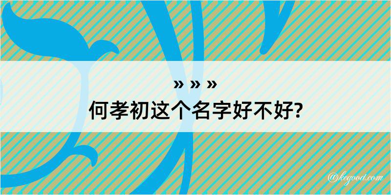 何孝初这个名字好不好?