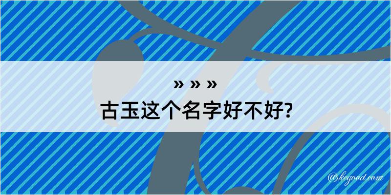 古玉这个名字好不好?