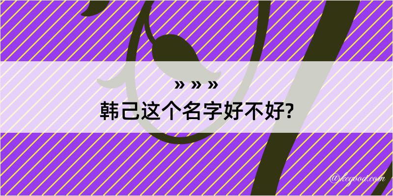 韩己这个名字好不好?