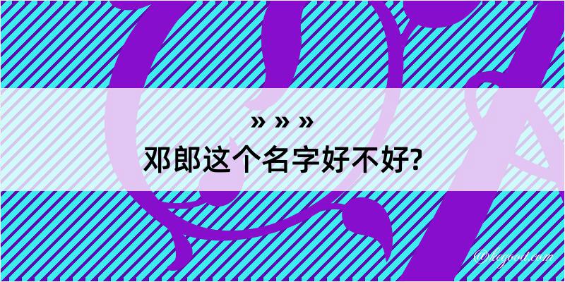 邓郎这个名字好不好?