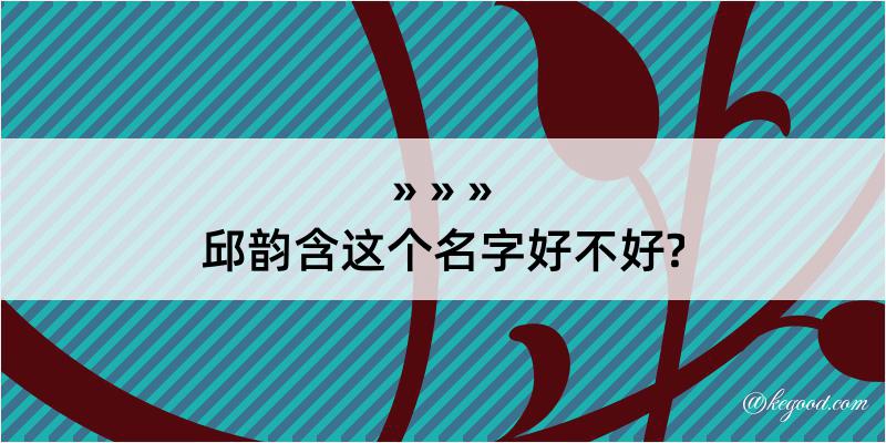 邱韵含这个名字好不好?