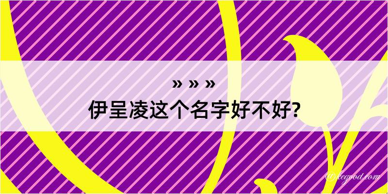 伊呈凌这个名字好不好?