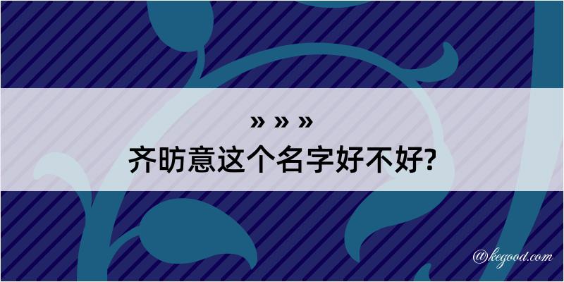 齐昉意这个名字好不好?