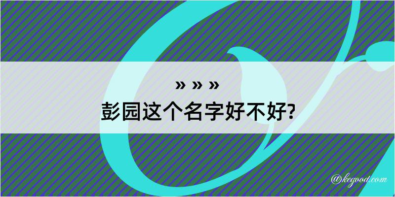 彭园这个名字好不好?