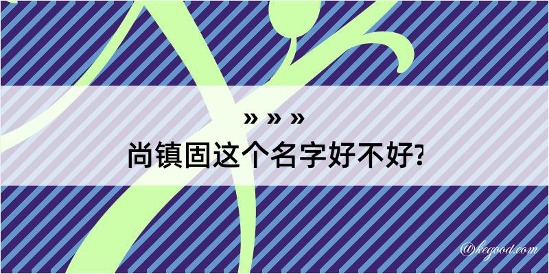 尚镇固这个名字好不好?