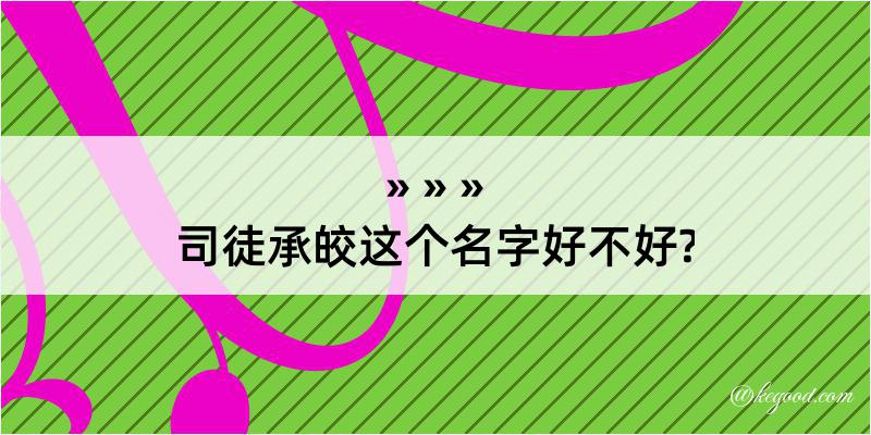 司徒承皎这个名字好不好?