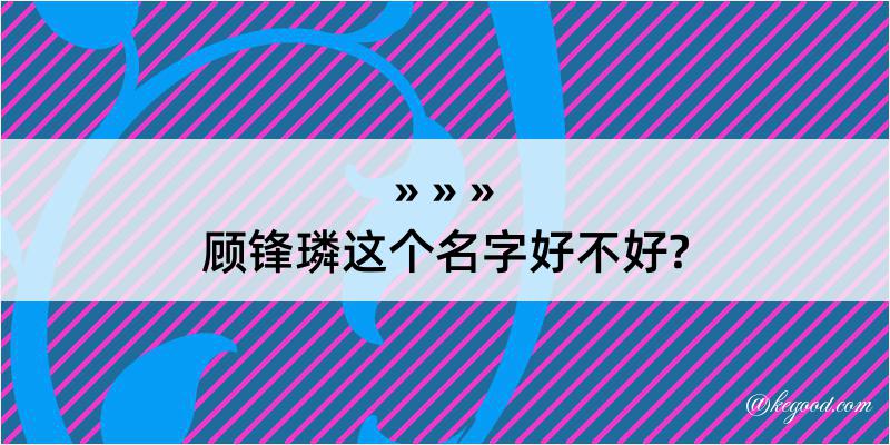 顾锋璘这个名字好不好?