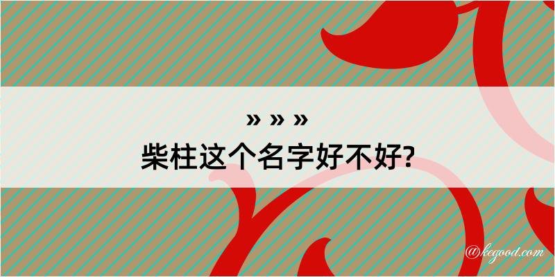 柴柱这个名字好不好?