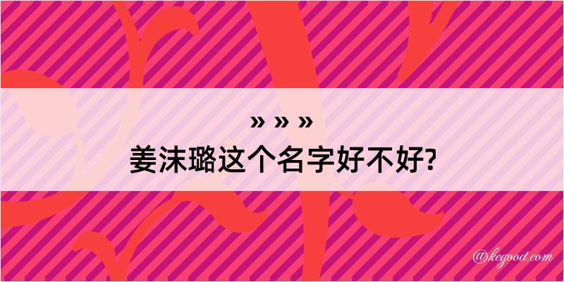 姜沫璐这个名字好不好?