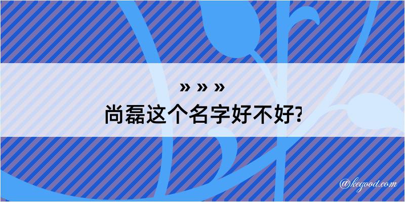 尚磊这个名字好不好?