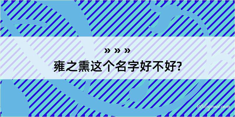 雍之熏这个名字好不好?