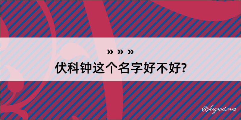 伏科钟这个名字好不好?