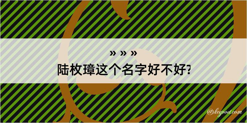 陆枚璋这个名字好不好?