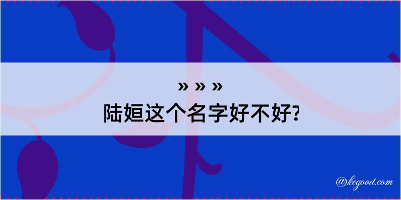 陆姮这个名字好不好?