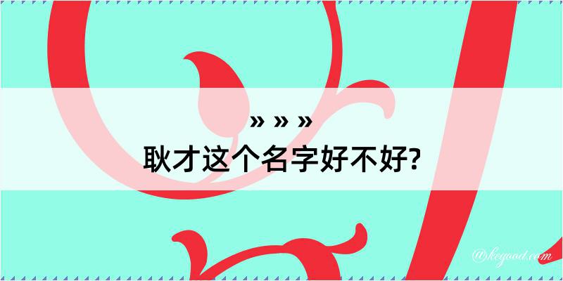 耿才这个名字好不好?